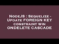 NodeJS Sequelize - Update FOREIGN KEY constraint win ONDELETE CASCADE