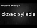 What s the meaning of closed syllable How to pronounce closed syllable