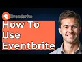 How To Use Eventbrite 2025 Guide
