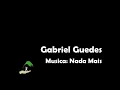 Gabriel Guedes - Nada Mais (COM LETRA)