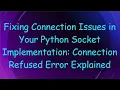 Fixing Connection Issues in Your Python Socket Implementation Connection Refused Error Explained