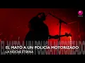EL MATÓ A UN POLICÍA MOTORIZADO - LA NOCHE ETERNA @OchoymedioClub 16/02/2020