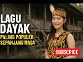 Download Lagu LAGU DAYAK PALING POPULER SEPANJANG MASA