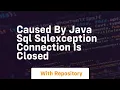 caused by java sql sqlexception connection is closed