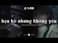 Lagu Hẹn Hò Nhưng Không Yêu - Em Ghét Trái Tim Em Chỉ Là Một Con Số Hot Tiktok - Nhạc Lofi Chill Tiktok