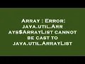 Array Error java util Arrays ArrayList cannot be cast to java util ArrayList