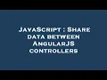 JavaScript Share data between AngularJS controllers