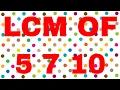 LCM of 5 7 10