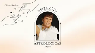Reflexões Astrológicas - 31/08/2026, por Márcia Fernandes
