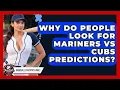 Why Do People Look for Mariners vs Cubs Predictions Baseball Statistics Vault News