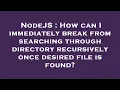 NodeJS How can I immediately break from searching through directory recursively once desired file