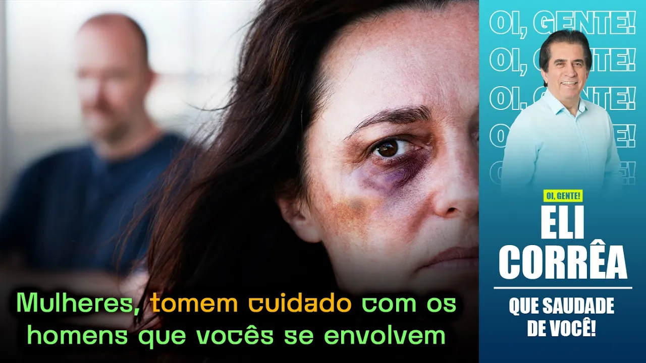 Mulheres, tomem cuidado com os homens que vocês se envolvem | Eli Corrêa Oficial |
