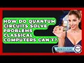 How Do Quantum Circuits Solve Problems Classical Computers Can t - Quantum Tech Explained