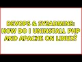 DevOps SysAdmins How do I uninstall PHP and Apache on linux 2 Solutions