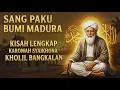Lagu Sang Paku Bumi Madura | Kisah Lengkap Karomah Syaikhona Kholil Bangkalan
