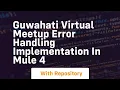 Guwahati virtual meetup error handling implementation in mule 4