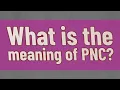 What is the meaning of PNC