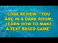 Code Review You are in a dark room learn how to make a text based game 4 Solutions
