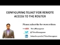 Configuring Telnet for Remote access to the Cisco Router