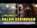 Lagu DALAM KERINDUAN - THE MERCY'S | AKUSTIK COVER TERBARU 2025 TEMBANG KENANGAN
