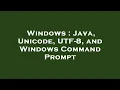 Windows Java Unicode UTF-8 and Windows Command Prompt