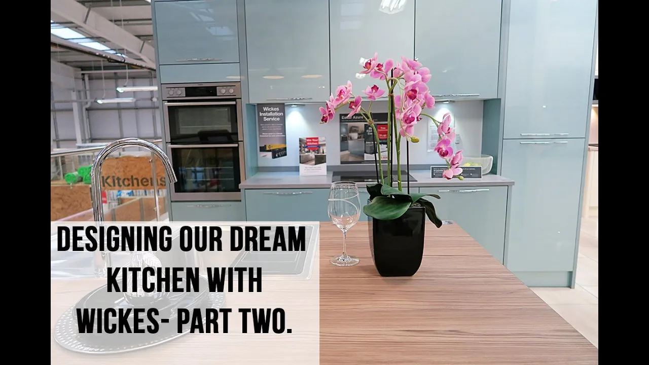 DESIGNING OUR KITCHEN WITH WICKES - PART TWO