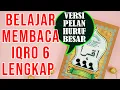VERSI PELAN HURUF BESAR BELAJAR MEMBACA IQRO 6 FULL LENGKAP (1-30)