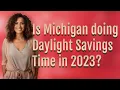 Is Michigan doing Daylight Savings Time in 2023