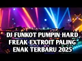 DJ FUNKOT PUMPIN HARD FREAK EXTROIT PALING ENAK TERBARU 2025 | DJ FUNKOT PUMPIN HARD