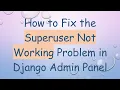 How to Fix the Superuser Not Working Problem in Django Admin Panel