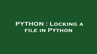 PYTHON Locking a file in Python