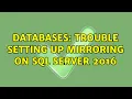 Databases Trouble setting up mirroring on SQL Server 2016