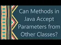Can Methods in Java Accept Parameters from Other Classes