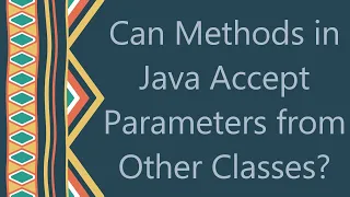 Can Methods in Java Accept Parameters from Other Classes