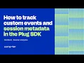 How to track custom events and session metadata in the Plug SDK