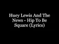 Huey Lewis And The News - Hip To Be Square (Lyrics HD)