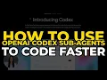 How to Use OpenAI Codex Sub-Agents to Code Faster