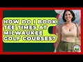 How Do I Book Tee Times At Milwaukee Golf Courses - Fairways of the USA