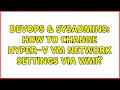 DevOps SysAdmins How to change Hyper-V VM network settings via WMI