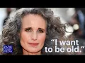 I want to be old Andie MacDowell on gray hair and embracing your age