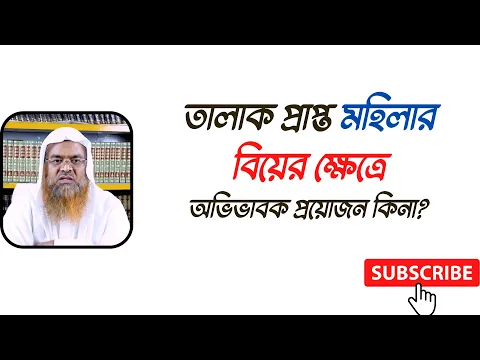প্রশ্ন : তালাক প্রাপ্ত মহিলার বিয়ের ক্ষেত্রে অভিভাবক প্রয়োজন কিনা?