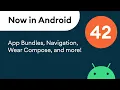 Now in Android 42 - App Bundles Navigation Wear Compose and more