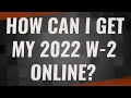How can I get my 2022 W-2 Online