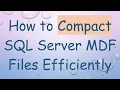 How to Compact SQL Server MDF Files Efficiently