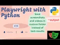 Save Screenshots and s in user defined custom folder Playwright with Python -output