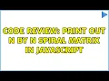 Code Review Print out N by N Spiral Matrix in javascript 3 Solutions