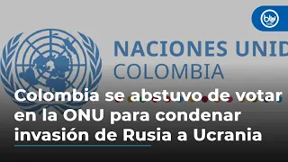 Colombia se abstuvo de votar en la ONU para condenar invasión de Rusia a Ucrania