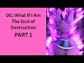 DC What If I Am The God of Destruction PART 1