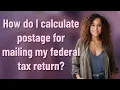 How do I calculate postage for mailing my federal tax return