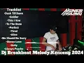 Download Lagu DJ BREAKBEAT MELODY KENCENG 2024 FULL BASS